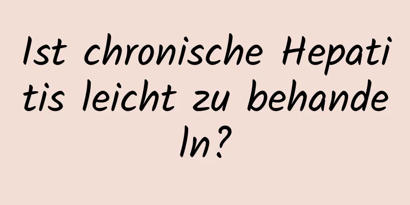 Ist chronische Hepatitis leicht zu behandeln?