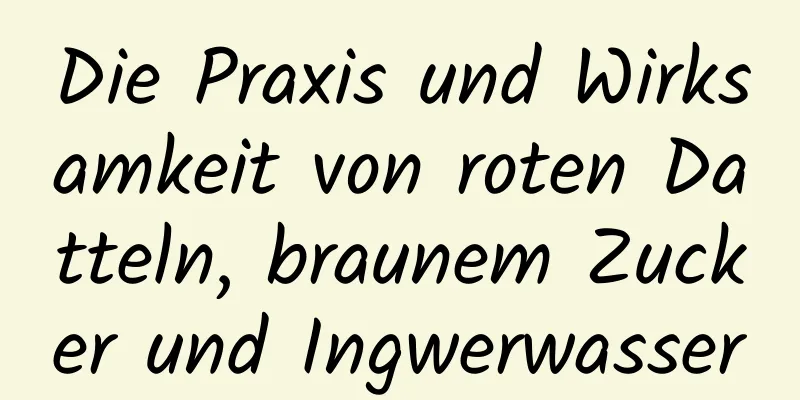 Die Praxis und Wirksamkeit von roten Datteln, braunem Zucker und Ingwerwasser