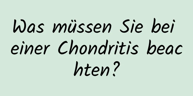 Was müssen Sie bei einer Chondritis beachten?