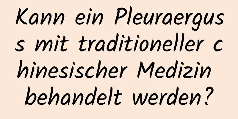 Kann ein Pleuraerguss mit traditioneller chinesischer Medizin behandelt werden?