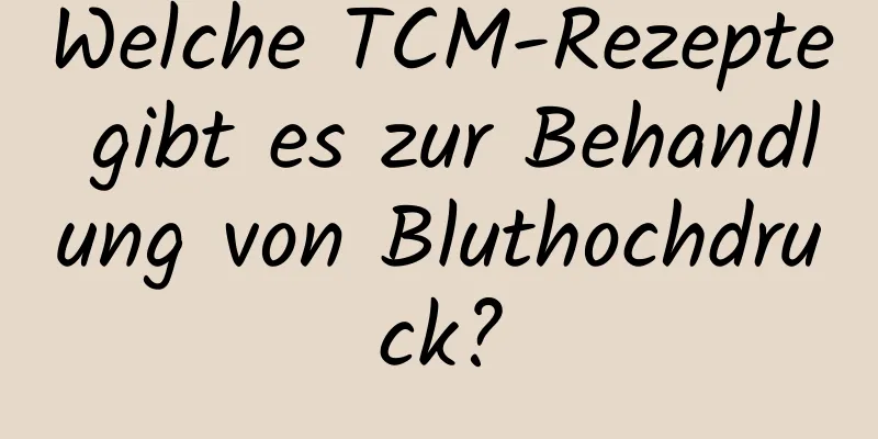 Welche TCM-Rezepte gibt es zur Behandlung von Bluthochdruck?