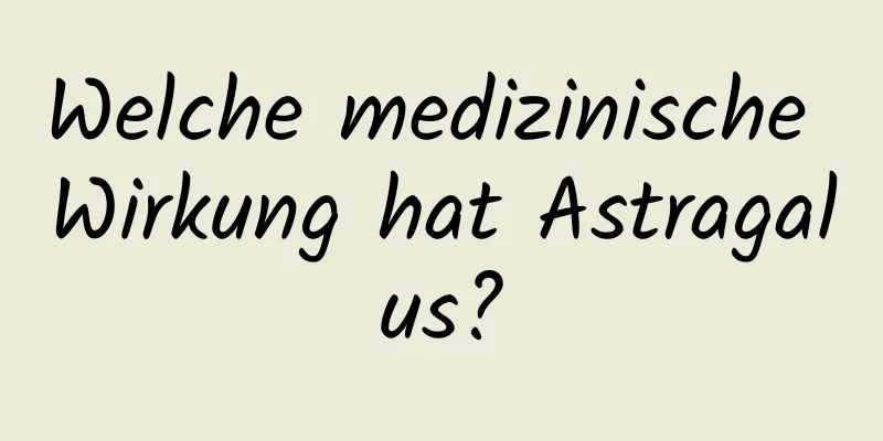 Welche medizinische Wirkung hat Astragalus?