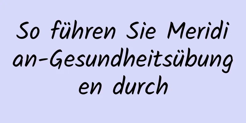 So führen Sie Meridian-Gesundheitsübungen durch