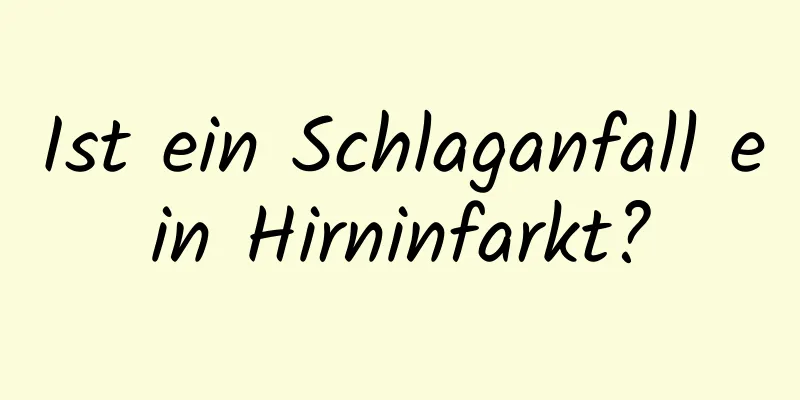 Ist ein Schlaganfall ein Hirninfarkt?