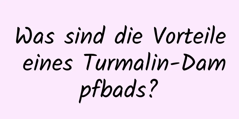 Was sind die Vorteile eines Turmalin-Dampfbads?