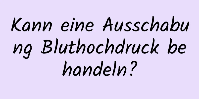 Kann eine Ausschabung Bluthochdruck behandeln?