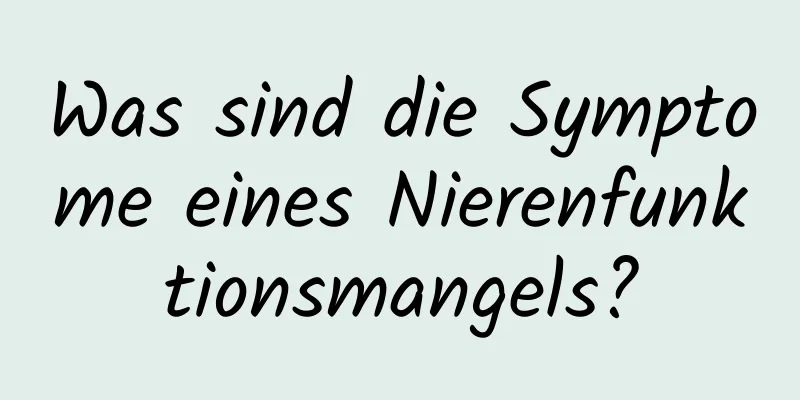 Was sind die Symptome eines Nierenfunktionsmangels?