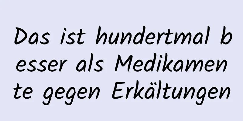 Das ist hundertmal besser als Medikamente gegen Erkältungen