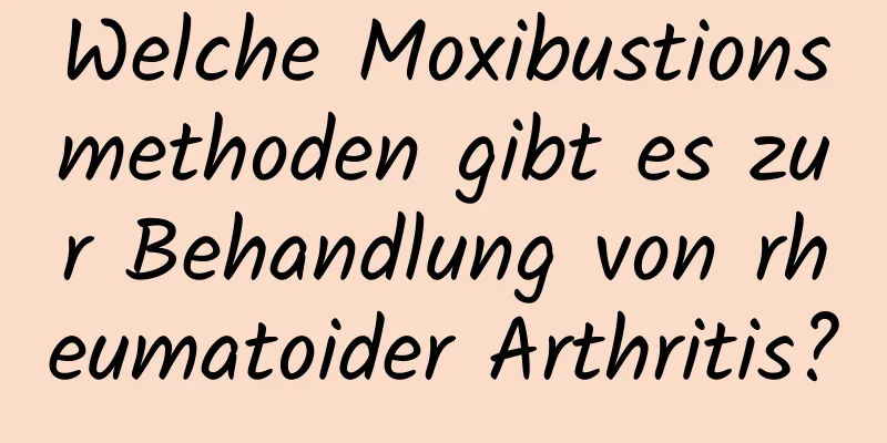 Welche Moxibustionsmethoden gibt es zur Behandlung von rheumatoider Arthritis?