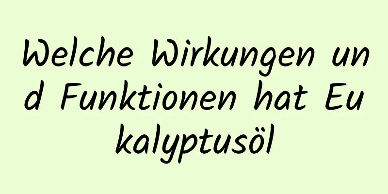 Welche Wirkungen und Funktionen hat Eukalyptusöl