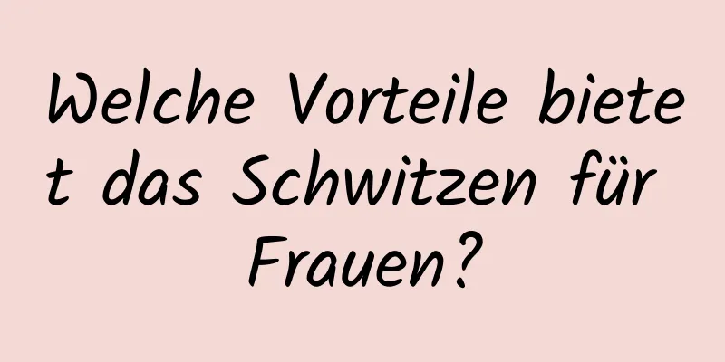 Welche Vorteile bietet das Schwitzen für Frauen?