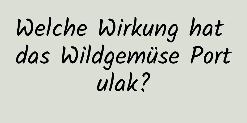 Welche Wirkung hat das Wildgemüse Portulak?