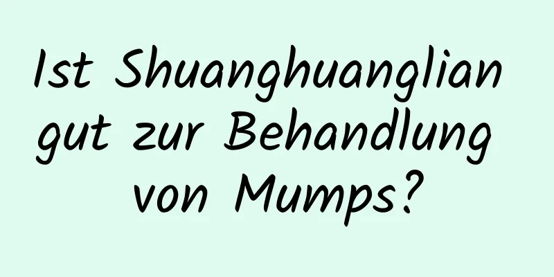 Ist Shuanghuanglian gut zur Behandlung von Mumps?