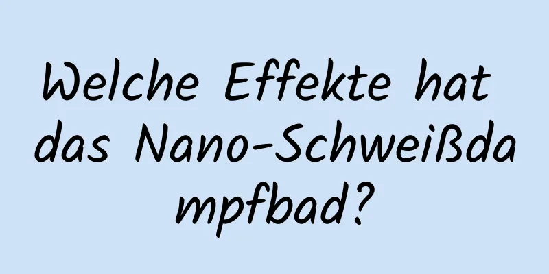 Welche Effekte hat das Nano-Schweißdampfbad?