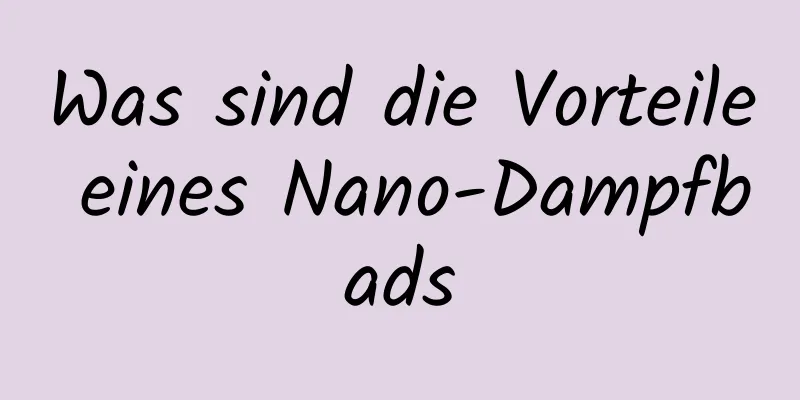 Was sind die Vorteile eines Nano-Dampfbads