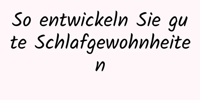 So entwickeln Sie gute Schlafgewohnheiten