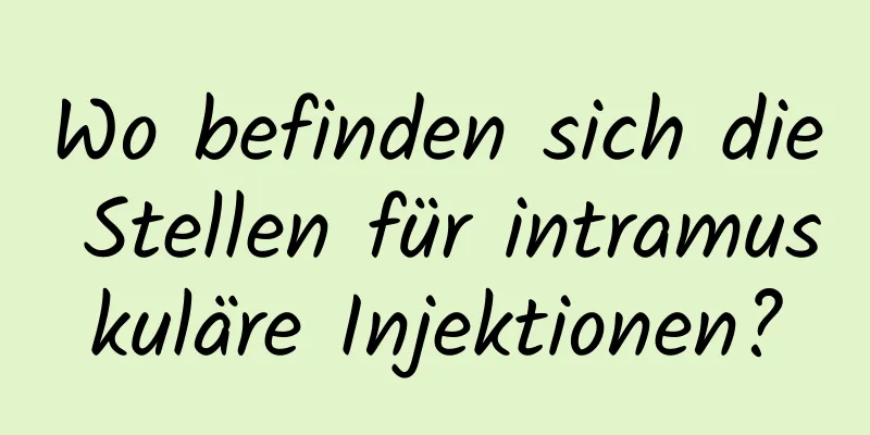 Wo befinden sich die Stellen für intramuskuläre Injektionen?