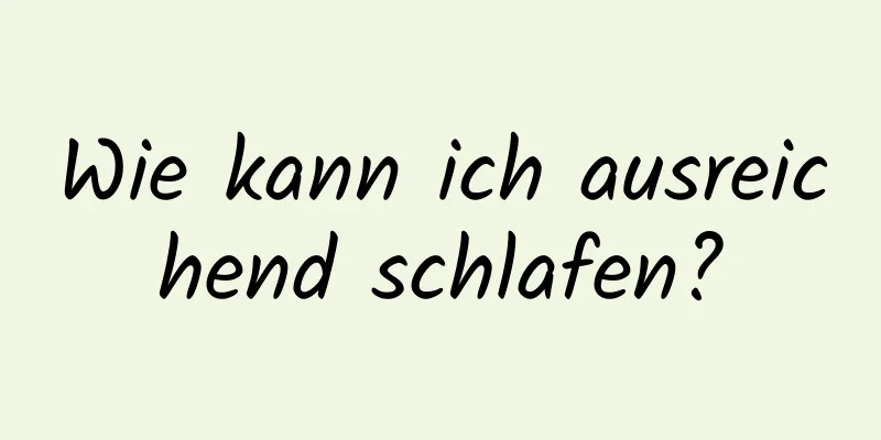 Wie kann ich ausreichend schlafen?