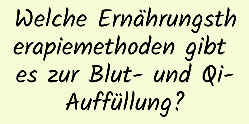 Welche Ernährungstherapiemethoden gibt es zur Blut- und Qi-Auffüllung?