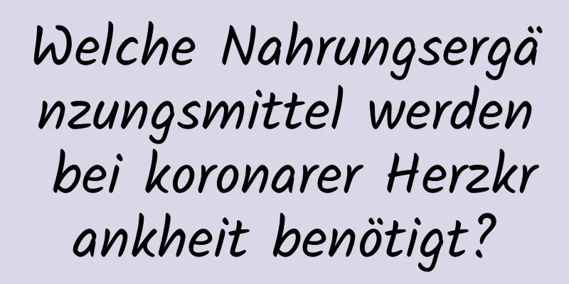 Welche Nahrungsergänzungsmittel werden bei koronarer Herzkrankheit benötigt?