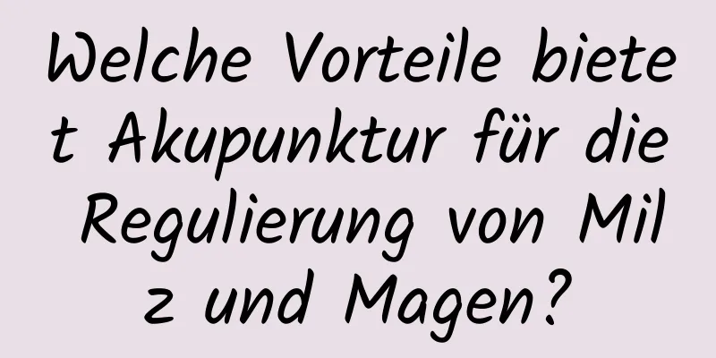 Welche Vorteile bietet Akupunktur für die Regulierung von Milz und Magen?