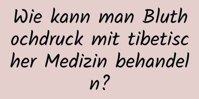 Wie kann man Bluthochdruck mit tibetischer Medizin behandeln?