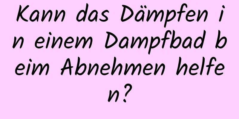 Kann das Dämpfen in einem Dampfbad beim Abnehmen helfen?