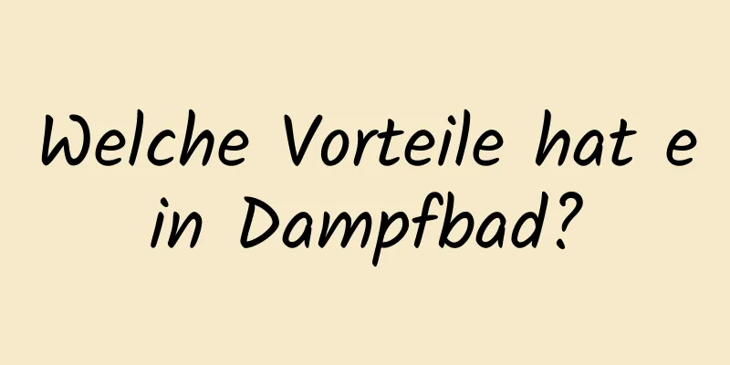 Welche Vorteile hat ein Dampfbad?