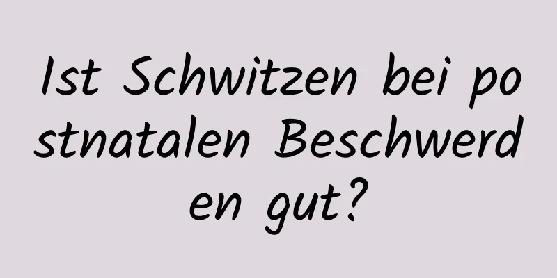 Ist Schwitzen bei postnatalen Beschwerden gut?