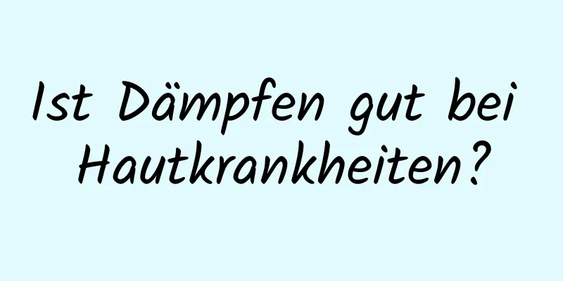 Ist Dämpfen gut bei Hautkrankheiten?