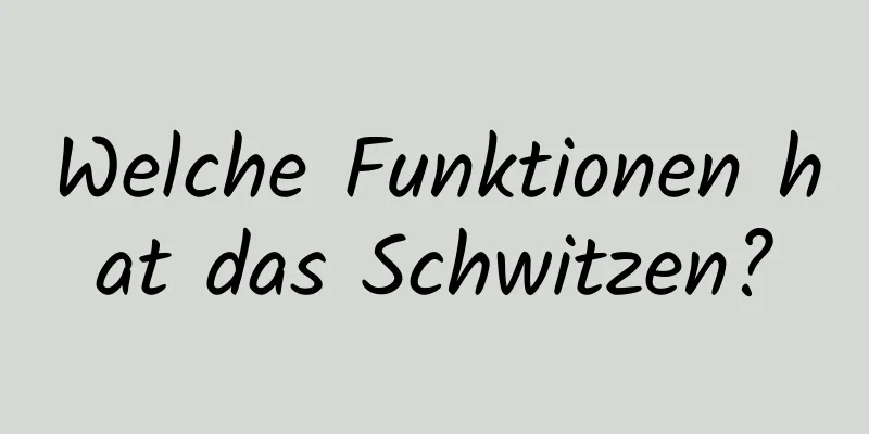 Welche Funktionen hat das Schwitzen?