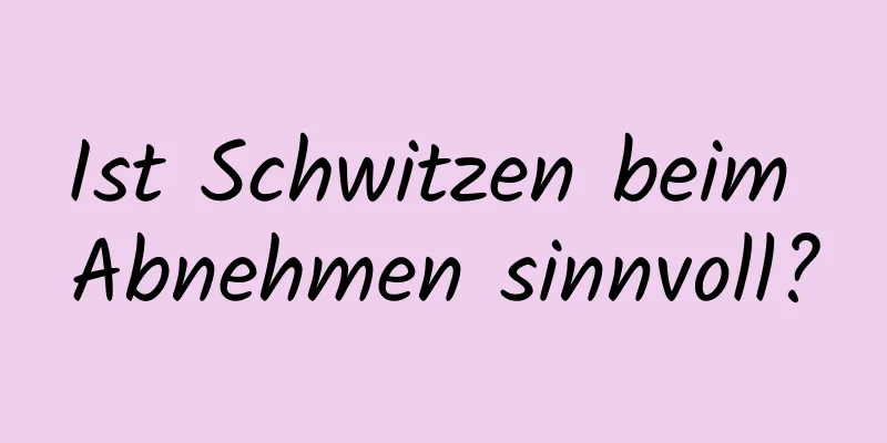 Ist Schwitzen beim Abnehmen sinnvoll?