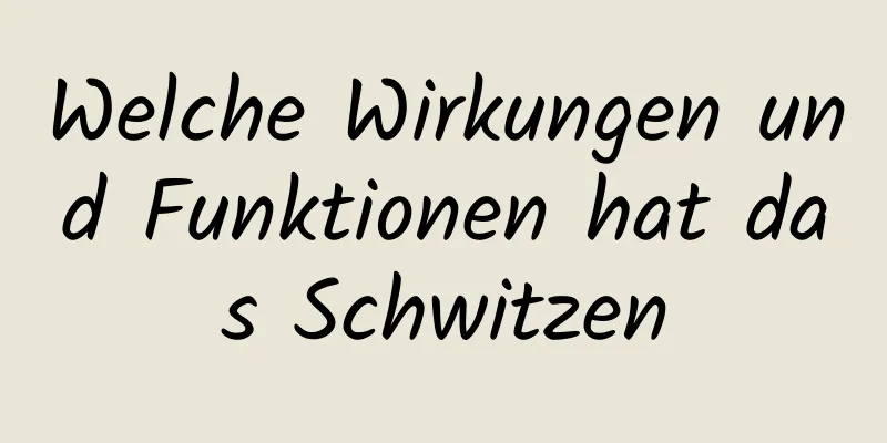 Welche Wirkungen und Funktionen hat das Schwitzen