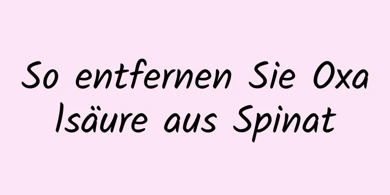 So entfernen Sie Oxalsäure aus Spinat