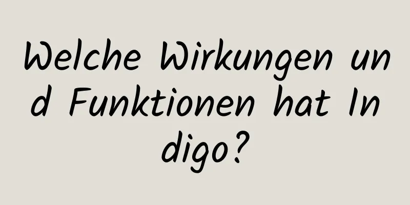 Welche Wirkungen und Funktionen hat Indigo?