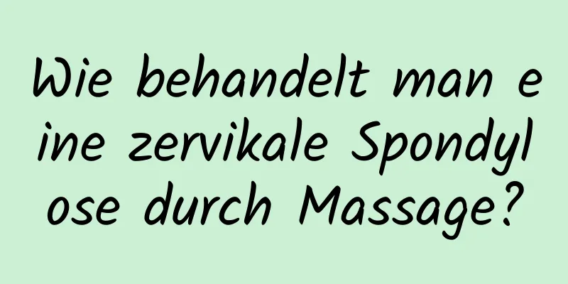 Wie behandelt man eine zervikale Spondylose durch Massage?