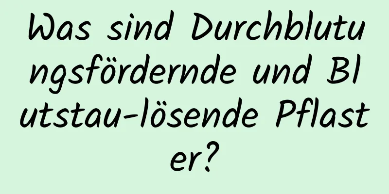 Was sind Durchblutungsfördernde und Blutstau-lösende Pflaster?