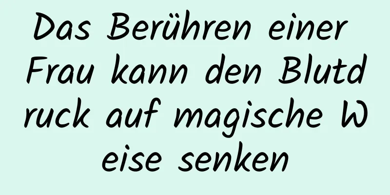 Das Berühren einer Frau kann den Blutdruck auf magische Weise senken