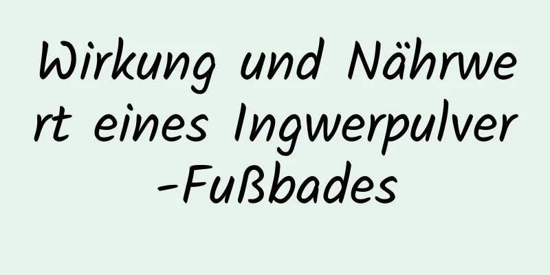 Wirkung und Nährwert eines Ingwerpulver-Fußbades