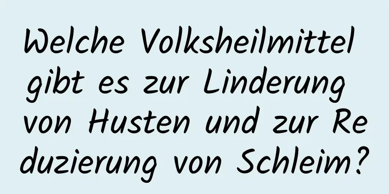 Welche Volksheilmittel gibt es zur Linderung von Husten und zur Reduzierung von Schleim?