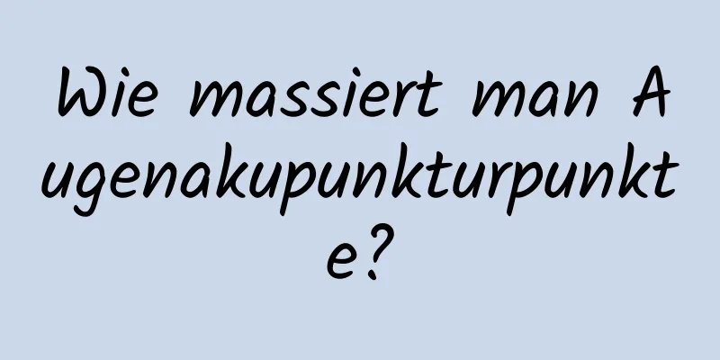 Wie massiert man Augenakupunkturpunkte?