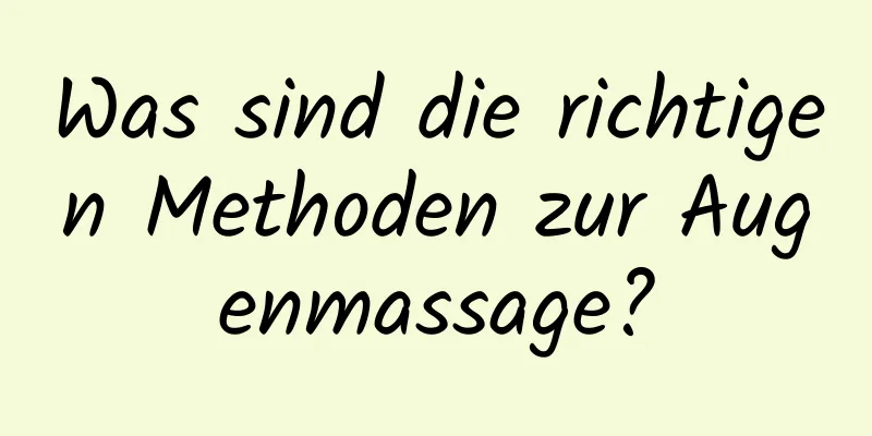 Was sind die richtigen Methoden zur Augenmassage?