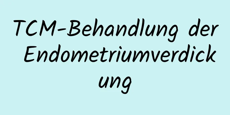 TCM-Behandlung der Endometriumverdickung