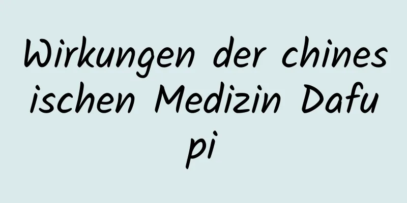 Wirkungen der chinesischen Medizin Dafupi