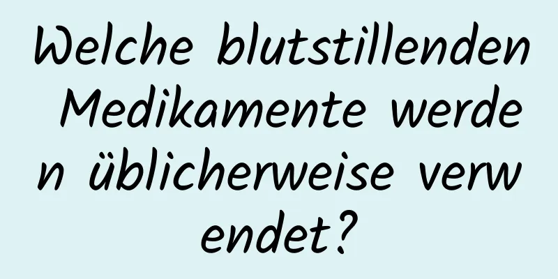 Welche blutstillenden Medikamente werden üblicherweise verwendet?