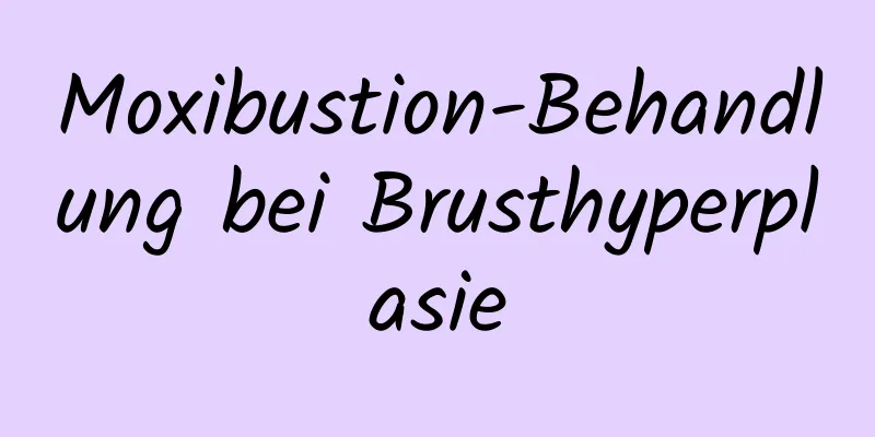 Moxibustion-Behandlung bei Brusthyperplasie