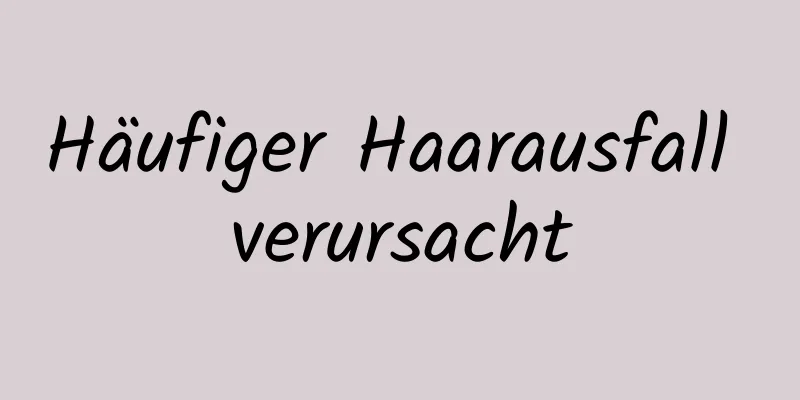 Häufiger Haarausfall verursacht