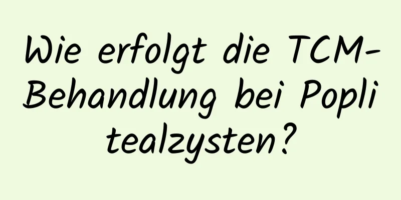 Wie erfolgt die TCM-Behandlung bei Poplitealzysten?