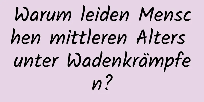 Warum leiden Menschen mittleren Alters unter Wadenkrämpfen?