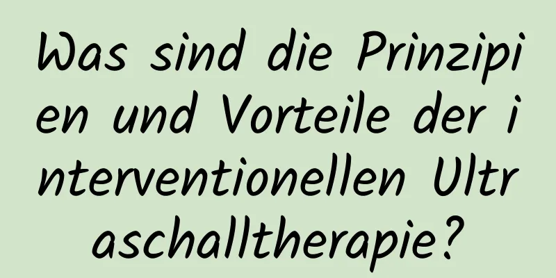 Was sind die Prinzipien und Vorteile der interventionellen Ultraschalltherapie?